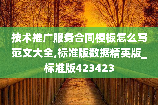 技术推广服务合同模板怎么写范文大全,标准版数据精英版_标准版423423