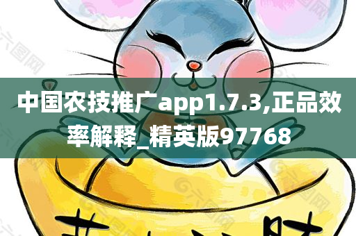 中国农技推广app1.7.3,正品效率解释_精英版97768