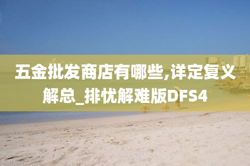 五金批发商店有哪些,详定复义解总_排忧解难版DFS4