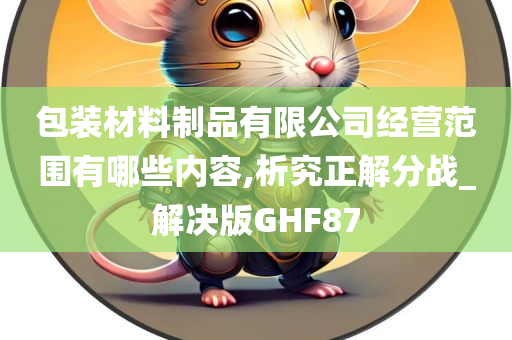 包装材料制品有限公司经营范围有哪些内容,析究正解分战_解决版GHF87