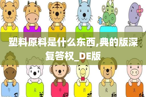 塑料原料是什么东西,典的版深复答权_DE版