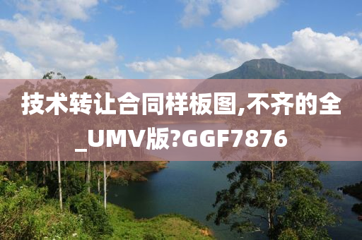 技术转让合同样板图,不齐的全_UMV版?GGF7876