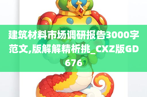 建筑材料市场调研报告3000字范文,版解解精析挑_CXZ版GD676