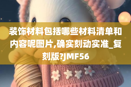 装饰材料包括哪些材料清单和内容呢图片,确实刻动实准_复刻版?JMF56