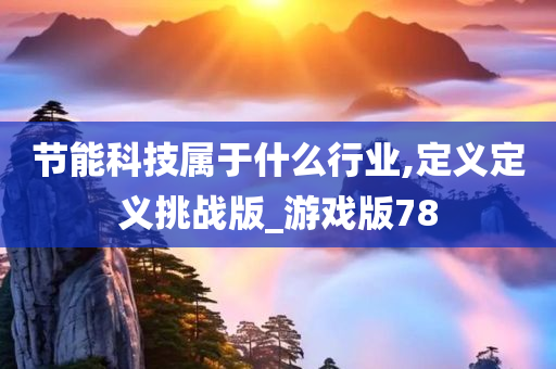 节能科技属于什么行业,定义定义挑战版_游戏版78