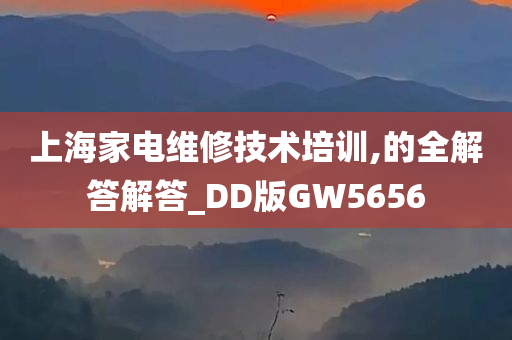 上海家电维修技术培训,的全解答解答_DD版GW5656