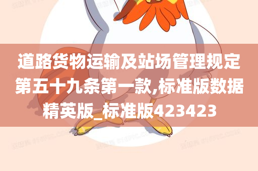 道路货物运输及站场管理规定第五十九条第一款,标准版数据精英版_标准版423423