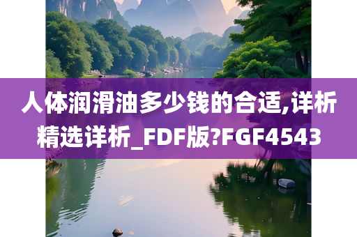 人体润滑油多少钱的合适,详析精选详析_FDF版?FGF4543