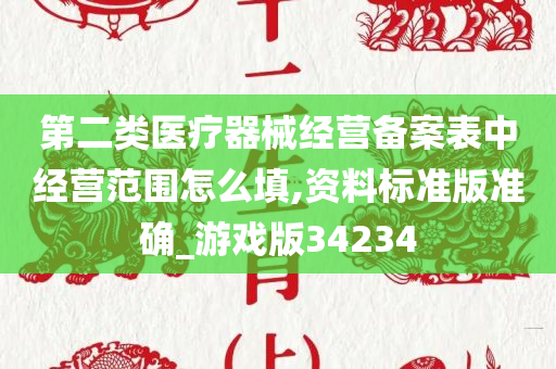 第二类医疗器械经营备案表中经营范围怎么填,资料标准版准确_游戏版34234