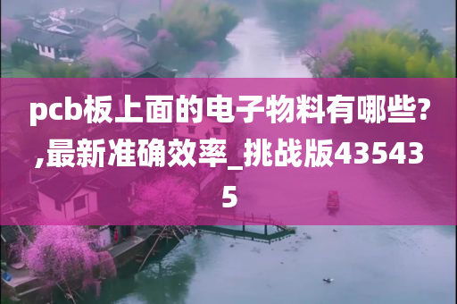 pcb板上面的电子物料有哪些?,最新准确效率_挑战版435435