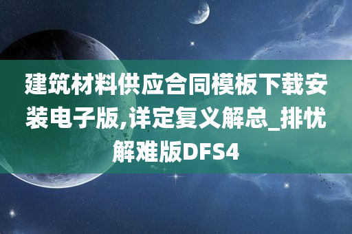 建筑材料供应合同模板下载安装电子版,详定复义解总_排忧解难版DFS4