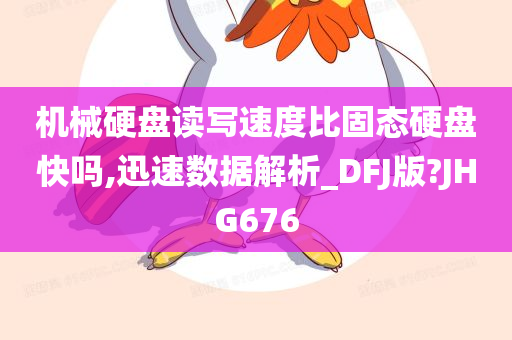 机械硬盘读写速度比固态硬盘快吗,迅速数据解析_DFJ版?JHG676