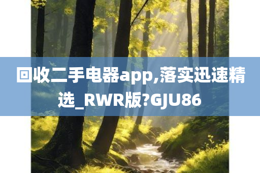 回收二手电器app,落实迅速精选_RWR版?GJU86