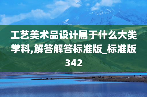 工艺美术品设计属于什么大类学科,解答解答标准版_标准版342