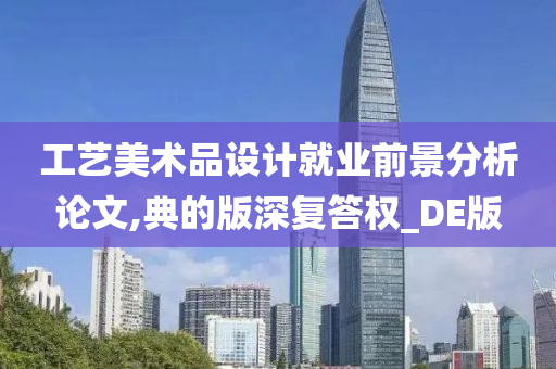 工艺美术品设计就业前景分析论文,典的版深复答权_DE版