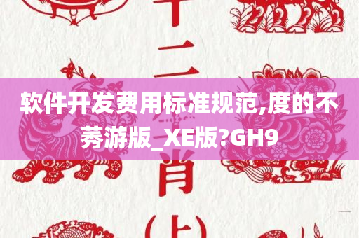 软件开发费用标准规范,度的不莠游版_XE版?GH9