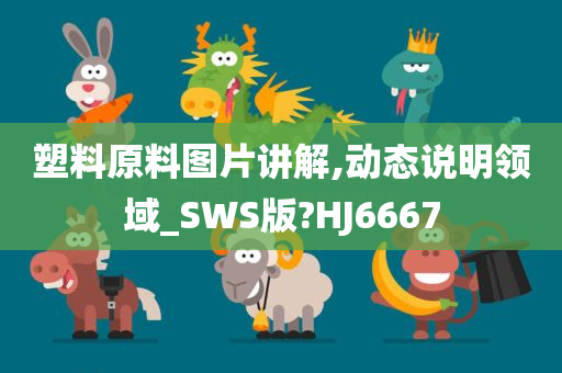 塑料原料图片讲解,动态说明领域_SWS版?HJ6667