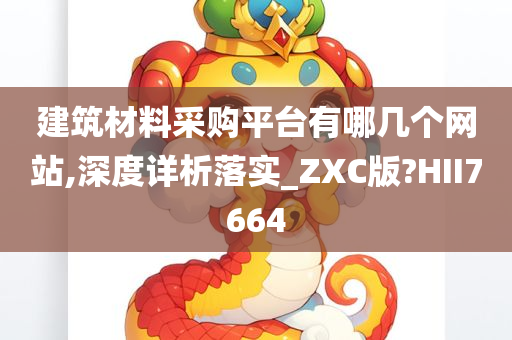 建筑材料采购平台有哪几个网站,深度详析落实_ZXC版?HII7664