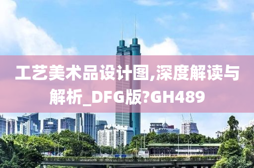 工艺美术品设计图,深度解读与解析_DFG版?GH489