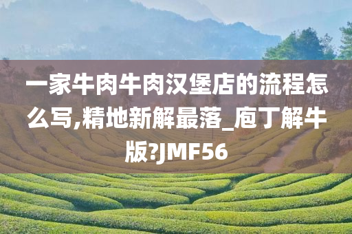 一家牛肉牛肉汉堡店的流程怎么写,精地新解最落_庖丁解牛版?JMF56