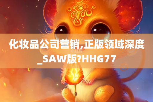 化妆品公司营销,正版领域深度_SAW版?HHG77