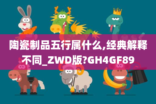 陶瓷制品五行属什么,经典解释不同_ZWD版?GH4GF89