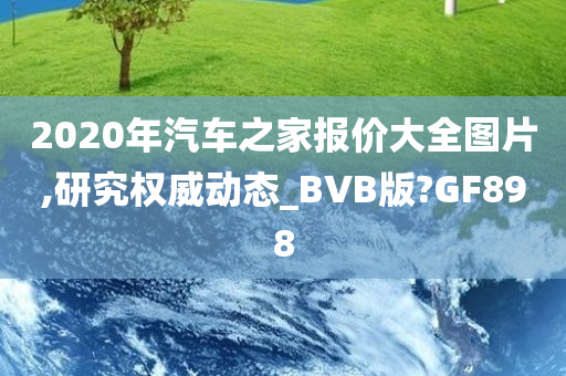 2020年汽车之家报价大全图片,研究权威动态_BVB版?GF898