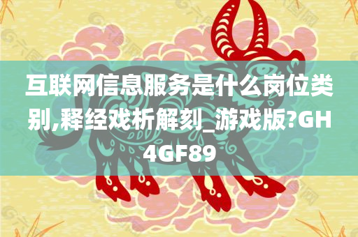 互联网信息服务是什么岗位类别,释经戏析解刻_游戏版?GH4GF89