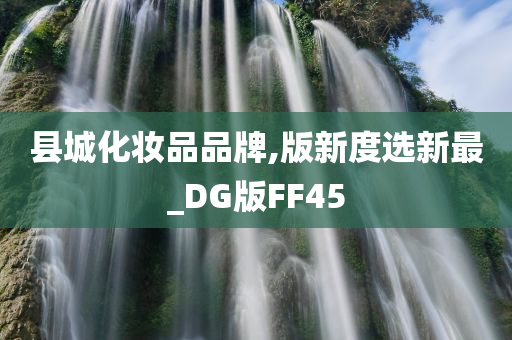 县城化妆品品牌,版新度选新最_DG版FF45