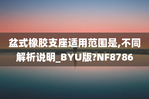 盆式橡胶支座适用范围是,不同解析说明_BYU版?NF8786