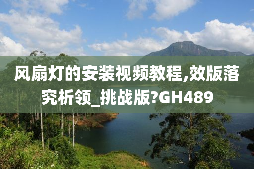 风扇灯的安装视频教程,效版落究析领_挑战版?GH489