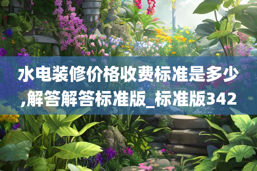 水电装修价格收费标准是多少,解答解答标准版_标准版342