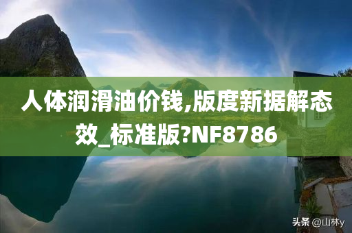 人体润滑油价钱,版度新据解态效_标准版?NF8786