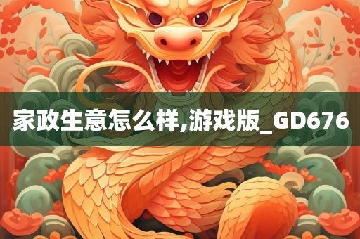 家政生意怎么样,游戏版_GD676