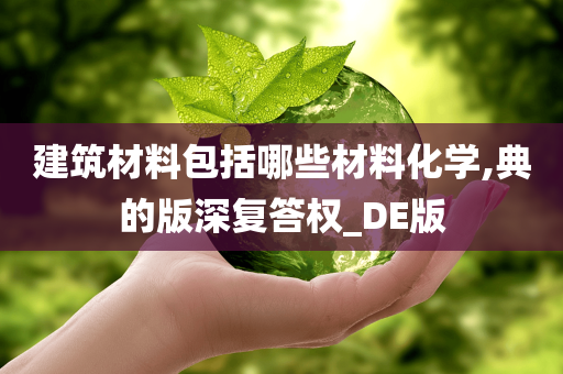 建筑材料包括哪些材料化学,典的版深复答权_DE版