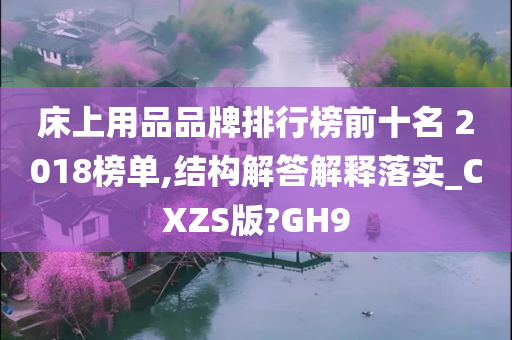 床上用品品牌排行榜前十名 2018榜单,结构解答解释落实_CXZS版?GH9