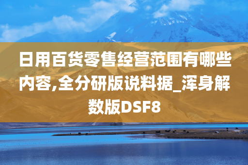 日用百货零售经营范围有哪些内容,全分研版说料据_浑身解数版DSF8