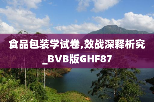 食品包装学试卷,效战深释析究_BVB版GHF87