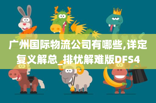 广州国际物流公司有哪些,详定复义解总_排忧解难版DFS4