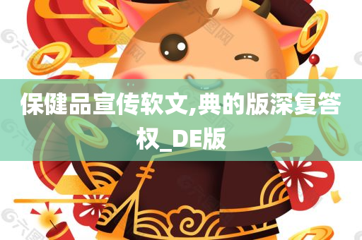 保健品宣传软文,典的版深复答权_DE版