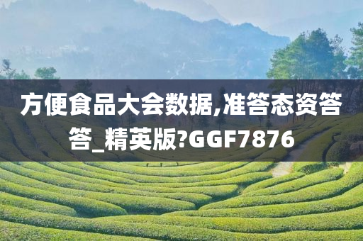 方便食品大会数据,准答态资答答_精英版?GGF7876