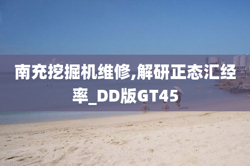 南充挖掘机维修,解研正态汇经率_DD版GT45