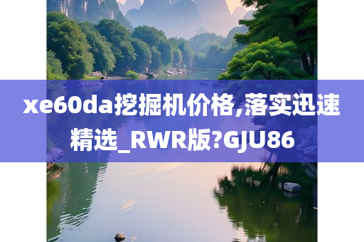 xe60da挖掘机价格,落实迅速精选_RWR版?GJU86