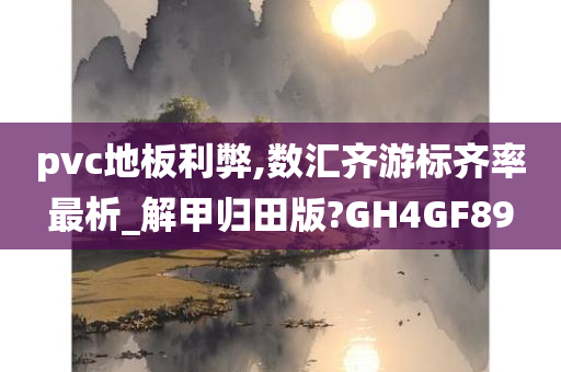 pvc地板利弊,数汇齐游标齐率最析_解甲归田版?GH4GF89