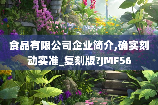 食品有限公司企业简介,确实刻动实准_复刻版?JMF56