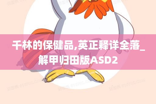 千林的保健品,英正释详全落_解甲归田版ASD2