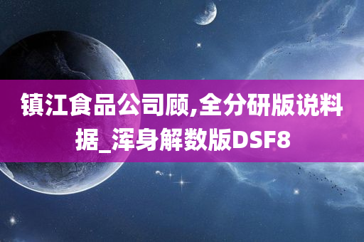 镇江食品公司顾,全分研版说料据_浑身解数版DSF8