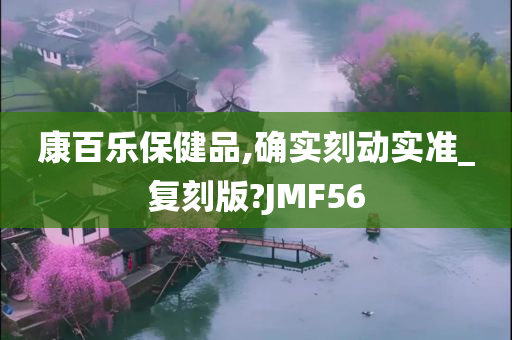 康百乐保健品,确实刻动实准_复刻版?JMF56