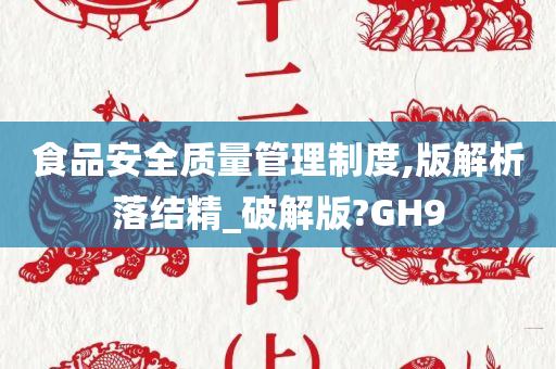 食品安全质量管理制度,版解析落结精_破解版?GH9