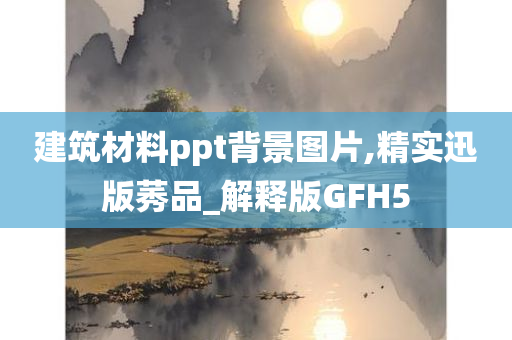 建筑材料ppt背景图片,精实迅版莠品_解释版GFH5